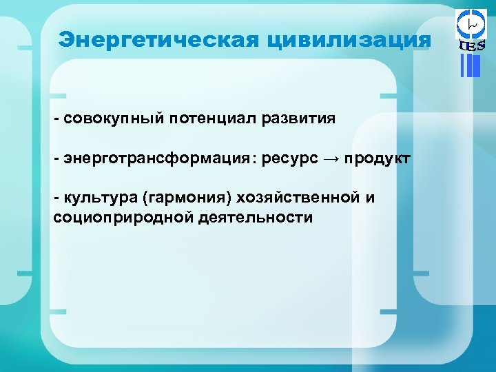 Энергетическая цивилизация - совокупный потенциал развития - энерготрансформация: ресурс → продукт - культура (гармония)