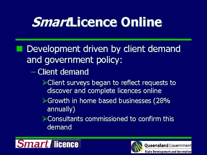Smart. Licence Online n Development driven by client demand government policy: – Client demand