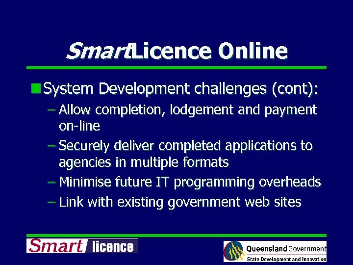 Smart. Licence Online n System Development challenges (cont): – Allow completion, lodgement and payment