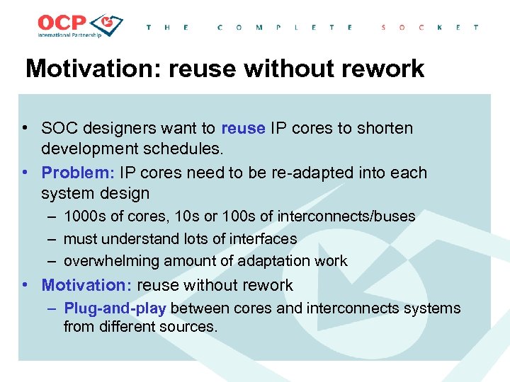 Motivation: reuse without rework • SOC designers want to reuse IP cores to shorten