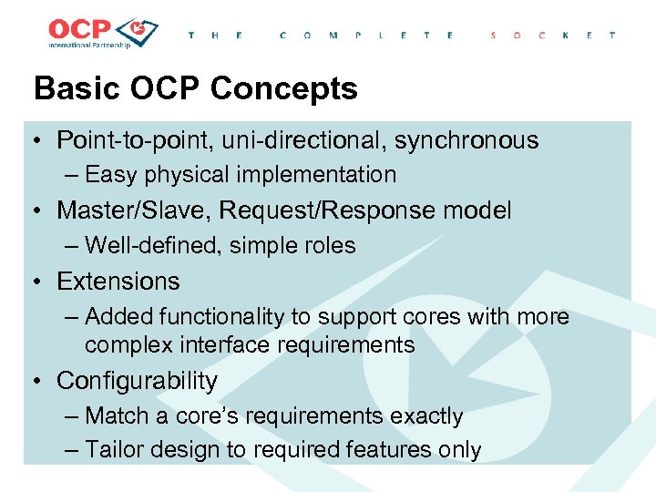 Basic OCP Concepts • Point-to-point, uni-directional, synchronous – Easy physical implementation • Master/Slave, Request/Response