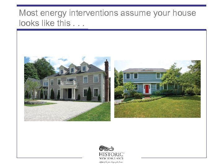 Most energy interventions assume your house looks like this. . . 