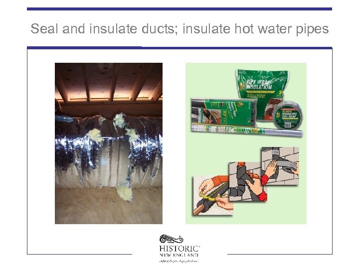 Seal and insulate ducts; insulate hot water pipes 