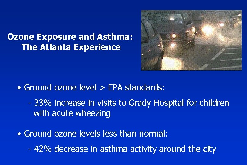 Ozone Exposure and Asthma: The Atlanta Experience • Ground ozone level > EPA standards: