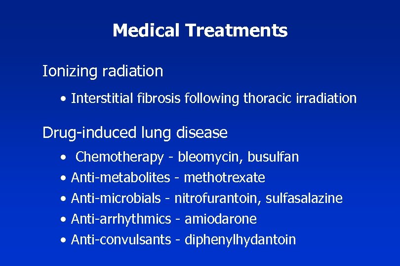 Medical Treatments Ionizing radiation • Interstitial fibrosis following thoracic irradiation Drug-induced lung disease •