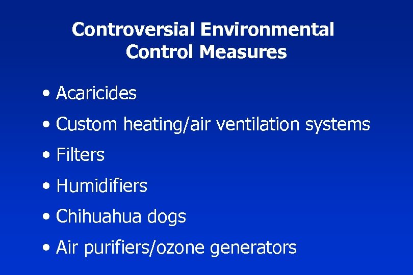 Controversial Environmental Control Measures • Acaricides • Custom heating/air ventilation systems • Filters •