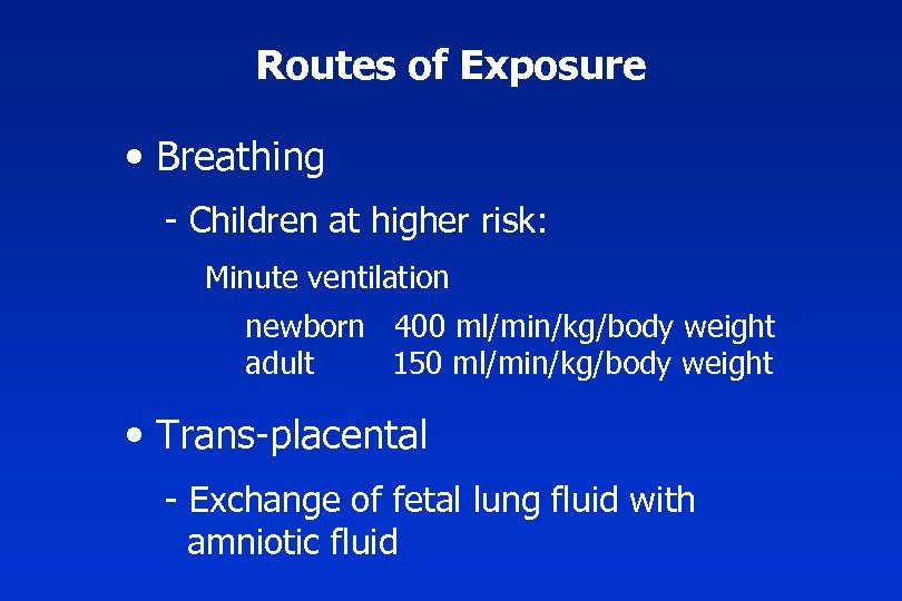 Routes of Exposure • Breathing - Children at higher risk: Minute ventilation newborn 400