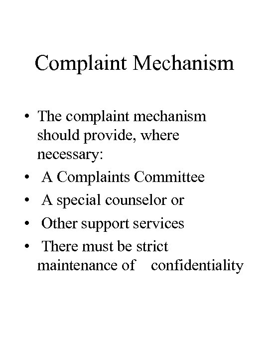 Complaint Mechanism • The complaint mechanism should provide, where necessary: • A Complaints Committee
