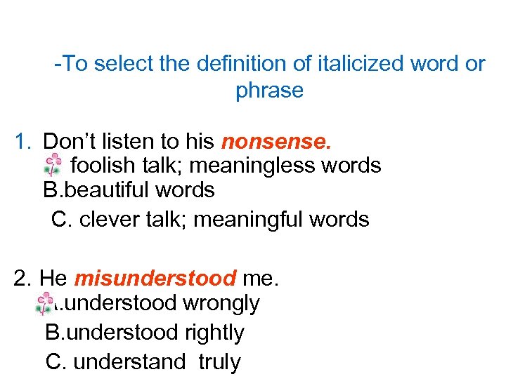-To select the definition of italicized word or phrase 1. Don’t listen to his