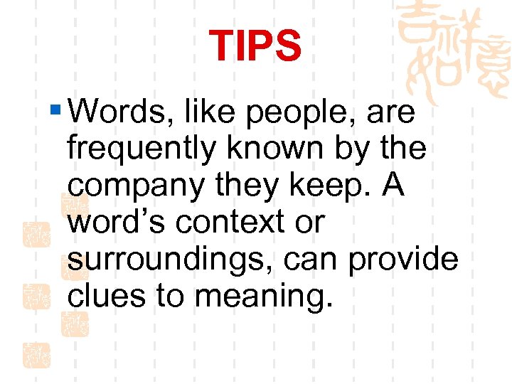 TIPS § Words, like people, are frequently known by the company they keep. A