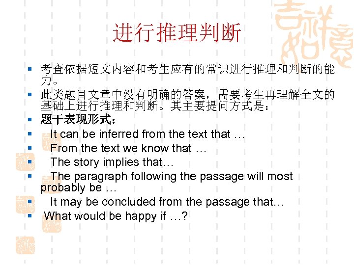 进行推理判断 § 考查依据短文内容和考生应有的常识进行推理和判断的能 力。 § 此类题目文章中没有明确的答案，需要考生再理解全文的 基础上进行推理和判断。其主要提问方式是： § 题干表现形式： § It can be inferred