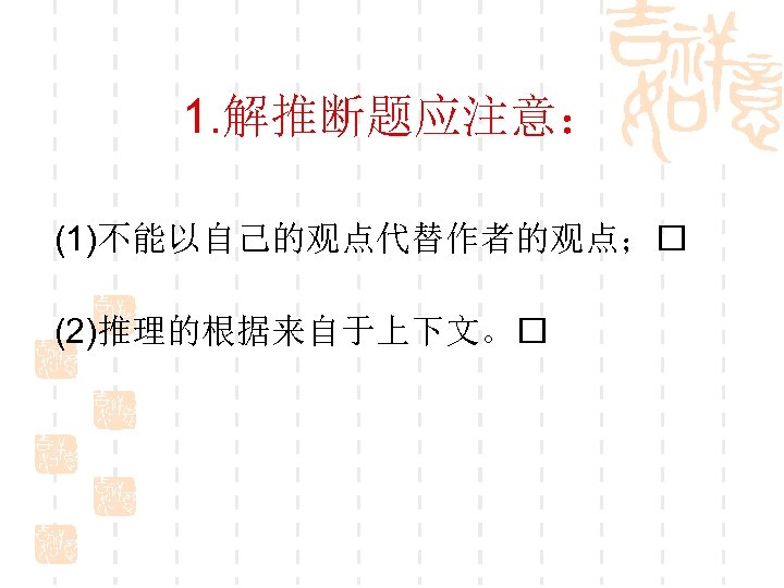 1. 解推断题应注意： (1)不能以自己的观点代替作者的观点； (2)推理的根据来自于上下文。 