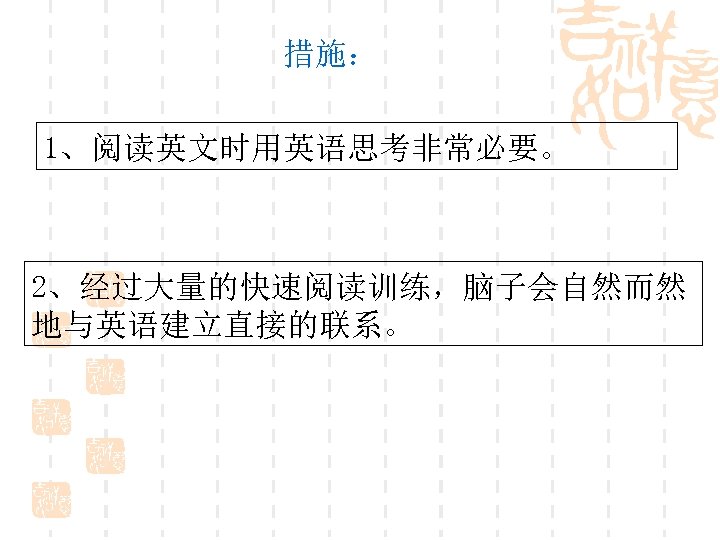 措施： 1、阅读英文时用英语思考非常必要。 2、经过大量的快速阅读训练，脑子会自然而然 地与英语建立直接的联系。 