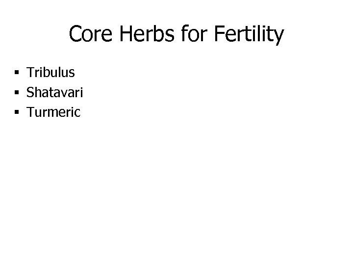 Core Herbs for Fertility § Tribulus § Shatavari § Turmeric 