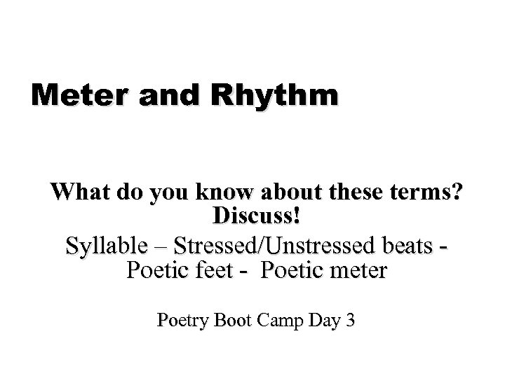 Meter and Rhythm What do you know about these terms? Discuss! Syllable – Stressed/Unstressed