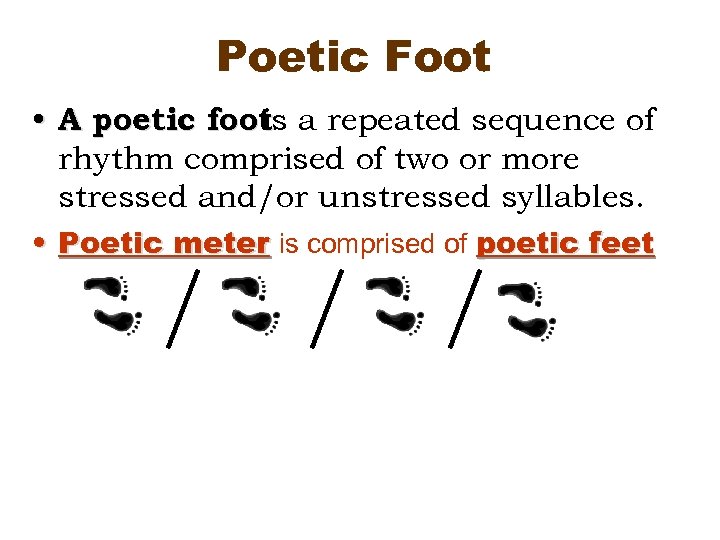 Poetic Foot • A poetic foot a repeated sequence of is rhythm comprised of