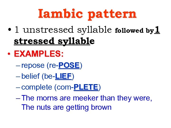 Iambic pattern • 1 unstressed syllable followed by 1 • EXAMPLES: – repose (re-POSE)