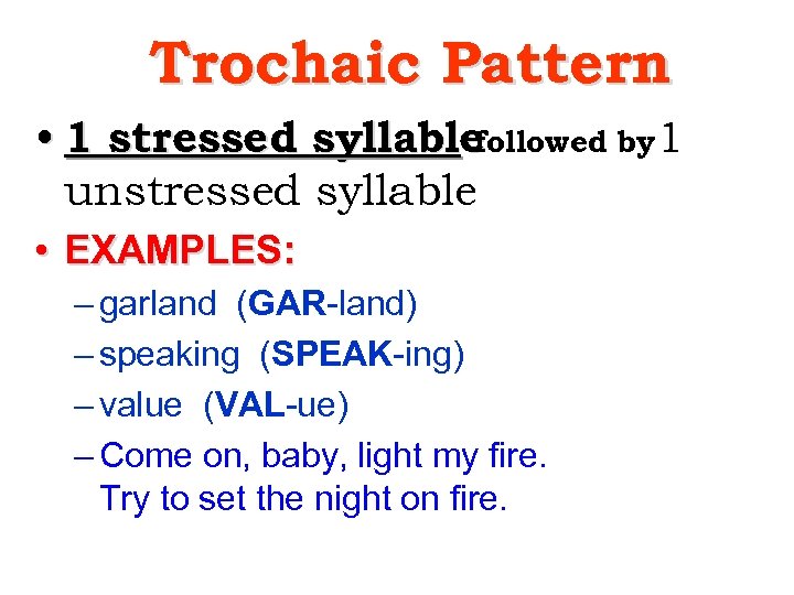 Trochaic Pattern • 1 stressed syllable followed by 1 unstressed syllable • EXAMPLES: –