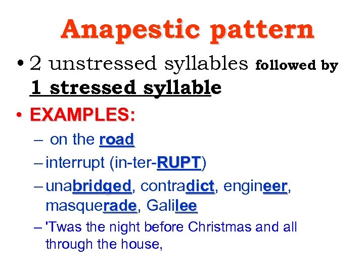 Anapestic pattern • 2 unstressed syllables 1 stressed syllable followed by • EXAMPLES: –