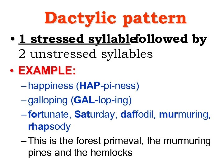Dactylic pattern • 1 stressed syllable followed by 2 unstressed syllables • EXAMPLE: –