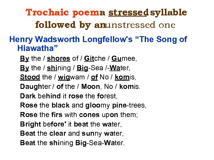 Trochaic poem: stressed syllable a followed by anunstressed one Henry Wadsworth Longfellow's “The Song