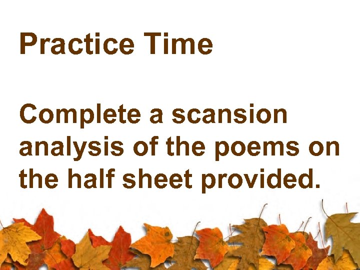 Practice Time Complete a scansion analysis of the poems on the half sheet provided.