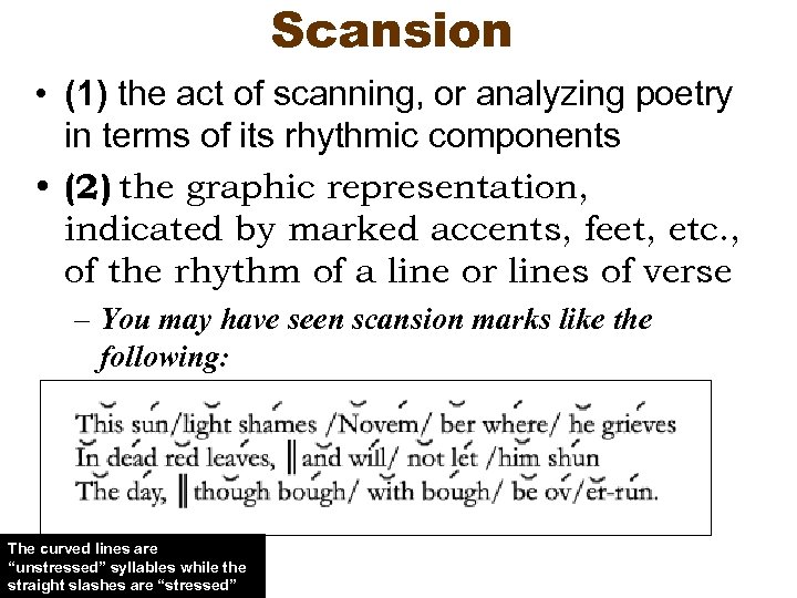 Scansion • (1) the act of scanning, or analyzing poetry in terms of its