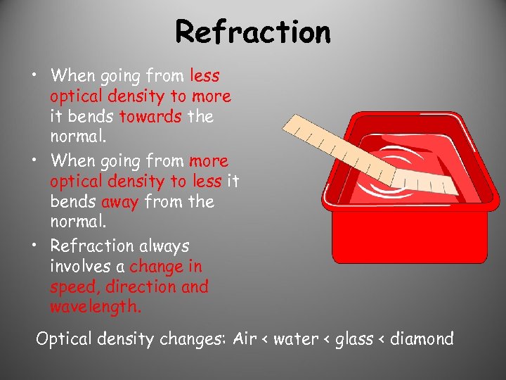 Refraction • When going from less optical density to more it bends towards the