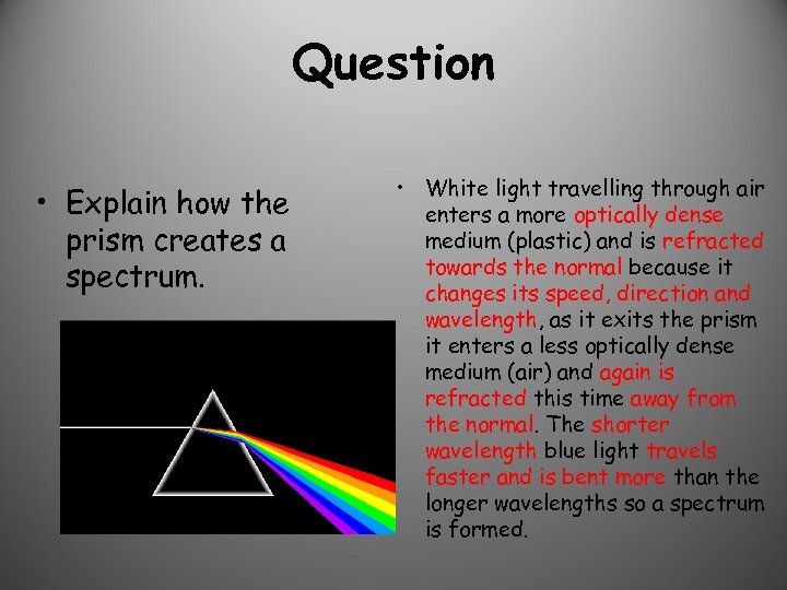Question • Explain how the prism creates a spectrum. • White light travelling through