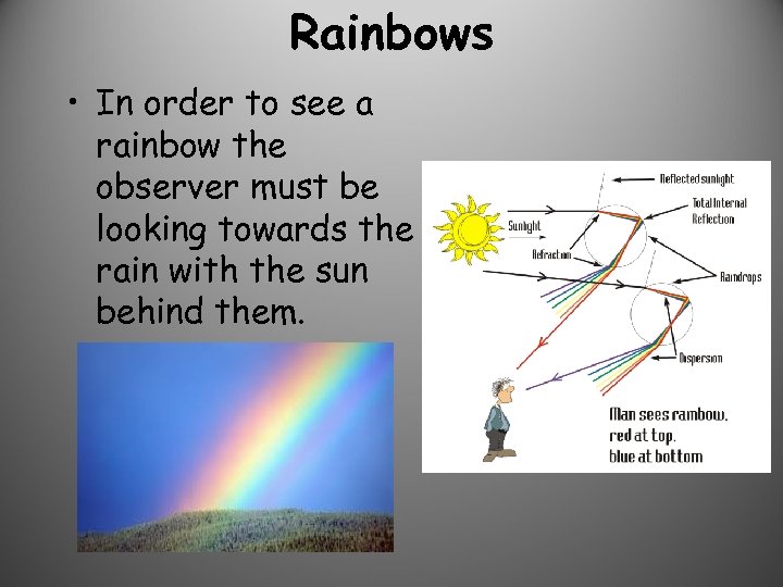 Rainbows • In order to see a rainbow the observer must be looking towards