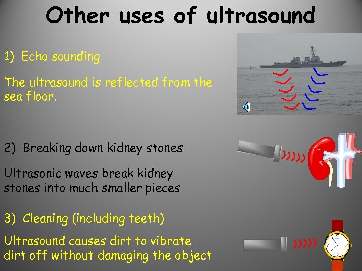 Other uses of ultrasound 1) Echo sounding The ultrasound is reflected from the sea