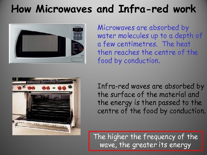 How Microwaves and Infra-red work Microwaves are absorbed by water molecules up to a