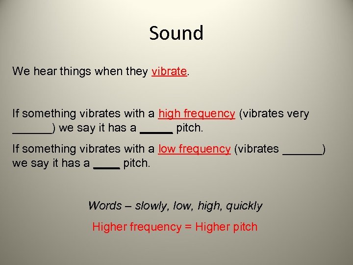 Sound We hear things when they vibrate. If something vibrates with a high frequency