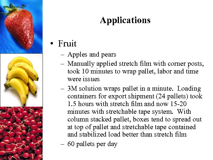 Applications • Fruit – Apples and pears – Manually applied stretch film with corner