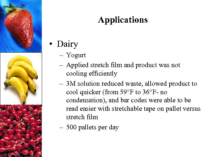 Applications • Dairy – Yogurt – Applied stretch film and product was not cooling