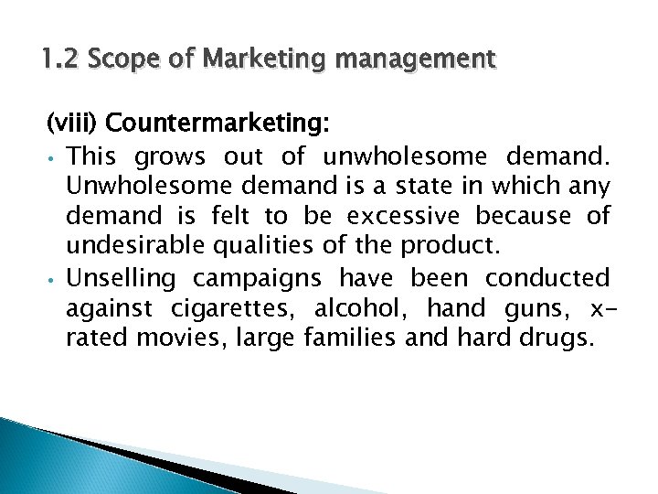 1. 2 Scope of Marketing management (viii) Countermarketing: • This grows out of unwholesome