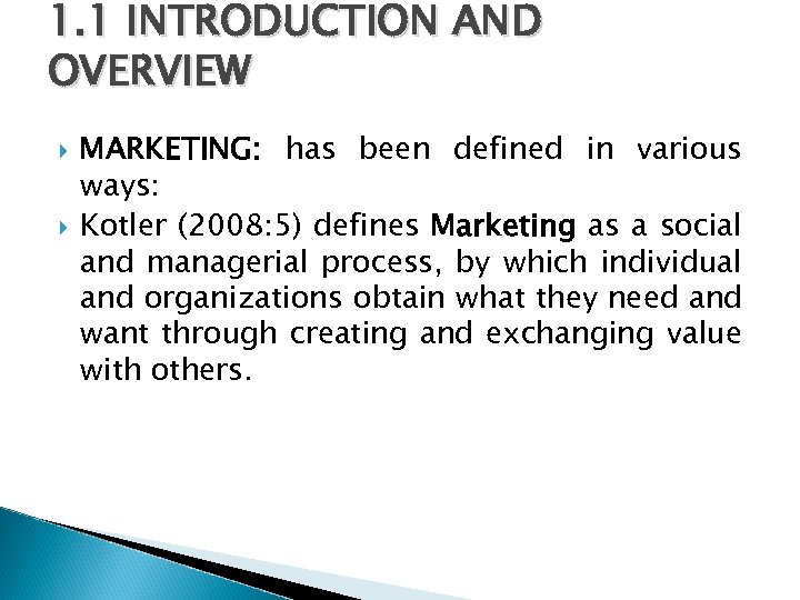 1. 1 INTRODUCTION AND OVERVIEW MARKETING: has been defined in various ways: Kotler (2008: