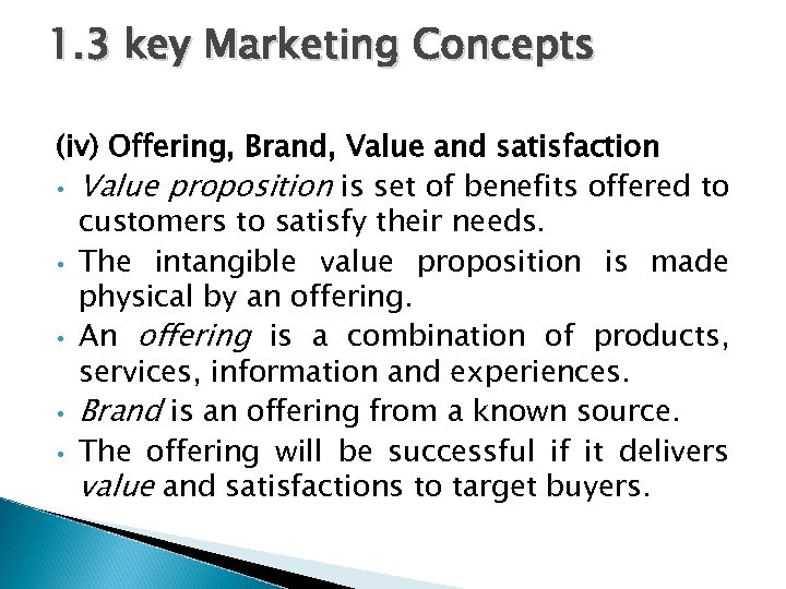 1. 3 key Marketing Concepts (iv) Offering, Brand, Value and satisfaction • Value proposition