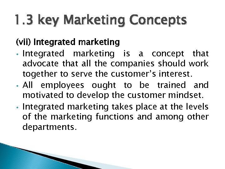 1. 3 key Marketing Concepts (vii) Integrated marketing • Integrated marketing is a concept