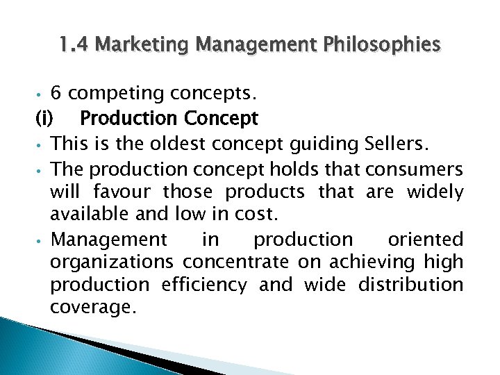1. 4 Marketing Management Philosophies 6 competing concepts. (i) Production Concept • This is
