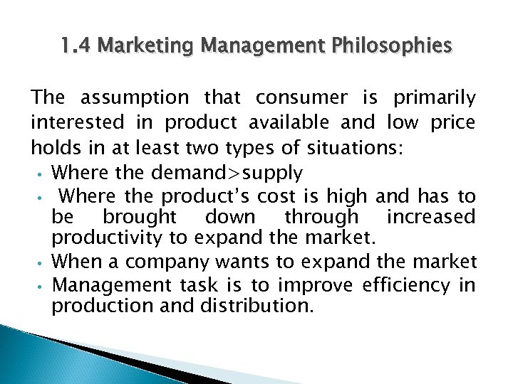 1. 4 Marketing Management Philosophies The assumption that consumer is primarily interested in product