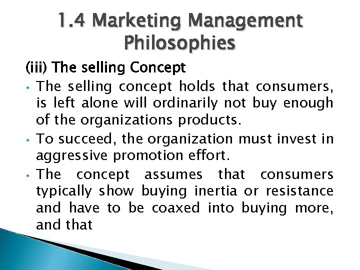 1. 4 Marketing Management Philosophies (iii) The selling Concept • The selling concept holds