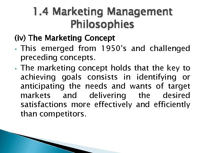 1. 4 Marketing Management Philosophies (iv) The Marketing Concept • This emerged from 1950’s