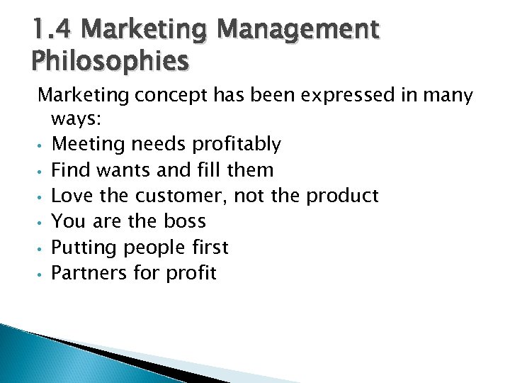 1. 4 Marketing Management Philosophies Marketing concept has been expressed in many ways: •