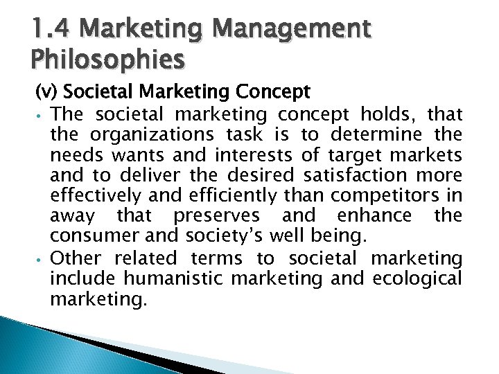 1. 4 Marketing Management Philosophies (v) Societal Marketing Concept • The societal marketing concept