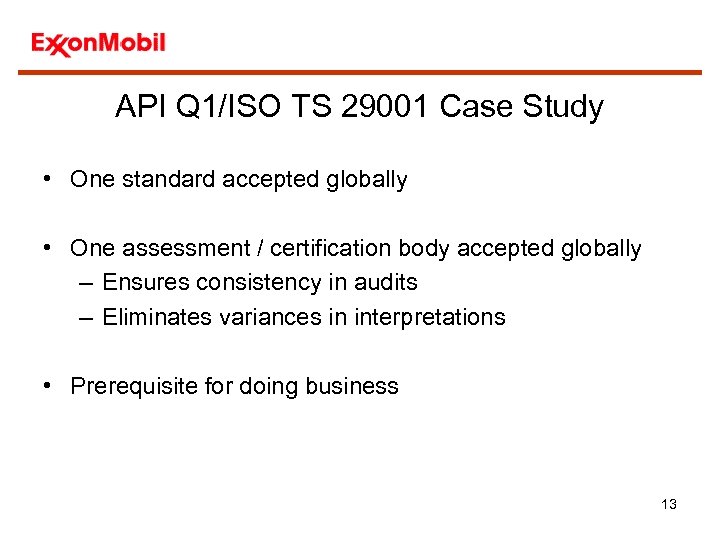 API Q 1/ISO TS 29001 Case Study • One standard accepted globally • One