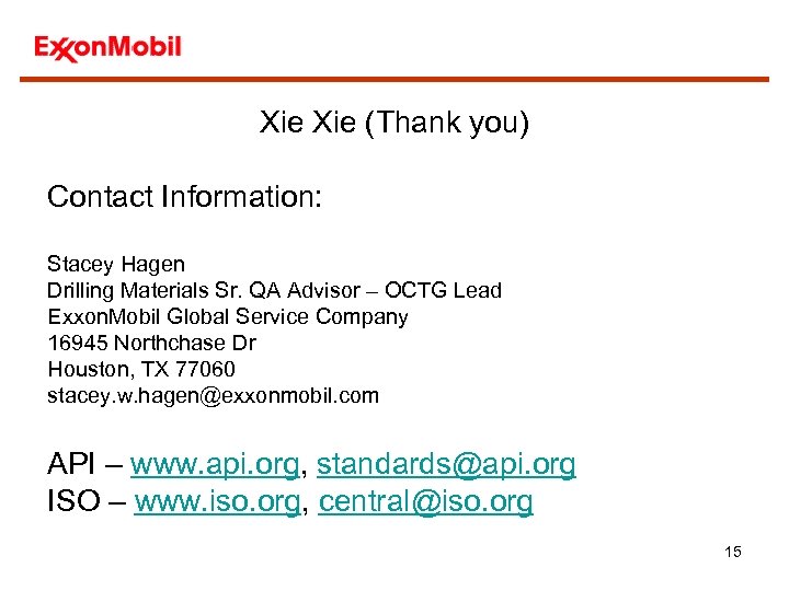 Xie (Thank you) Contact Information: Stacey Hagen Drilling Materials Sr. QA Advisor – OCTG