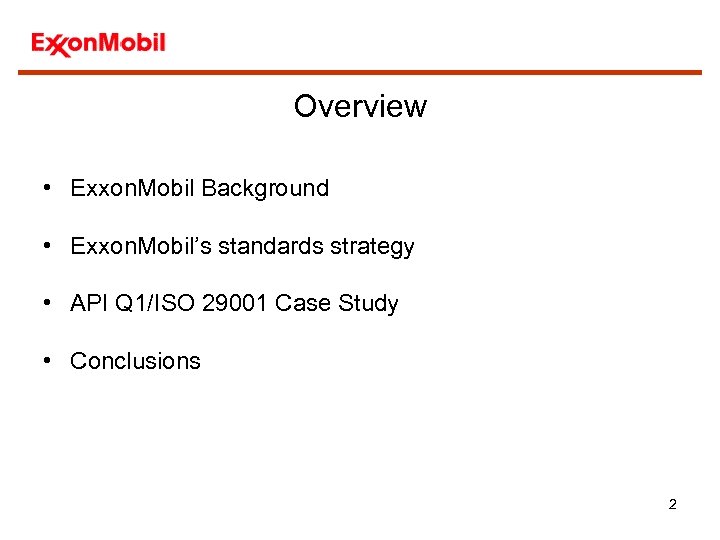 Overview • Exxon. Mobil Background • Exxon. Mobil’s standards strategy • API Q 1/ISO