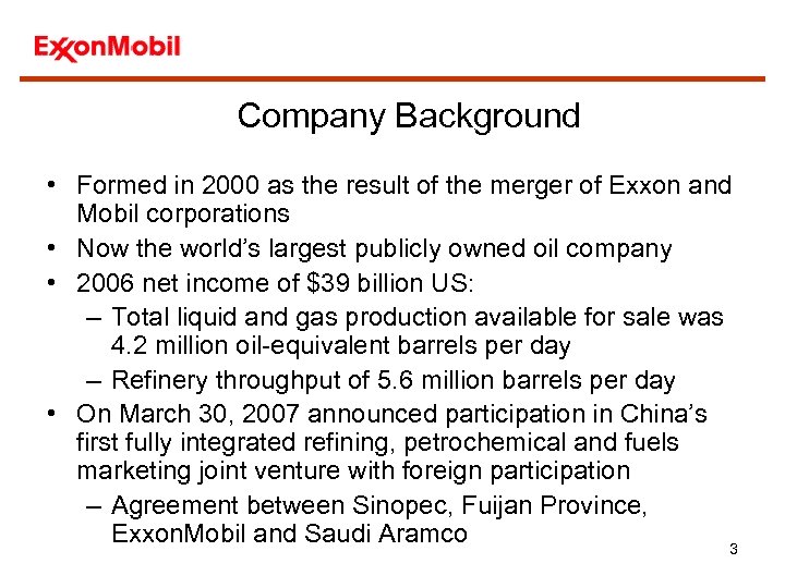 Company Background • Formed in 2000 as the result of the merger of Exxon