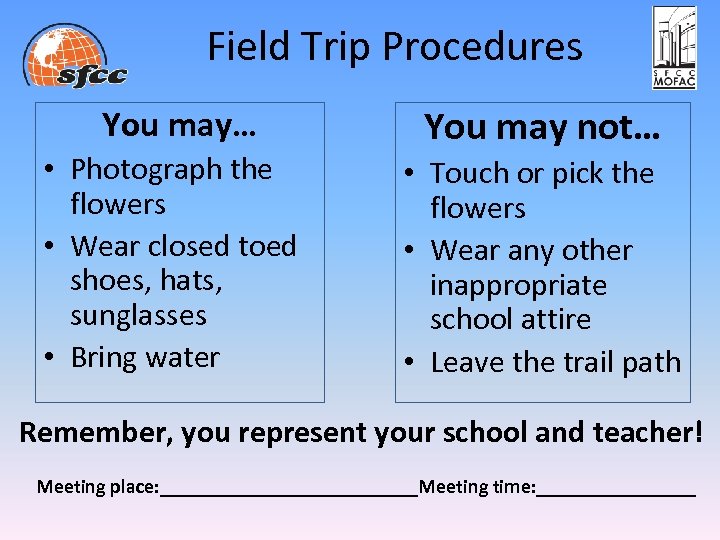 Field Trip Procedures You may… • Photograph the flowers • Wear closed toed shoes,